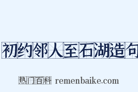初约邻人至石湖造句是什么意思的图片